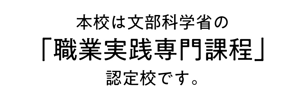 本校は文部科学省の「職業実践専門課程」認定校です